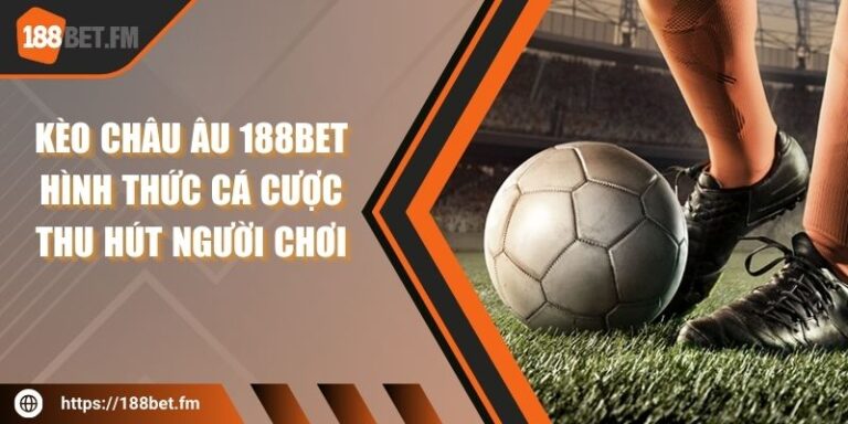 Kèo châu Âu 188bet – hình thức cá cược thu hút người chơi 1 Kèo châu Âu 188bet – hình thức cá cược thu hút người chơi