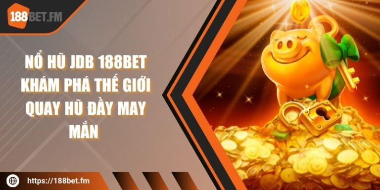 Nổ hũ JDB 188bet – Khám phá thế giới quay hũ đầy may mắn 1 Nổ hũ JDB 188bet – Khám phá thế giới quay hũ đầy may mắn