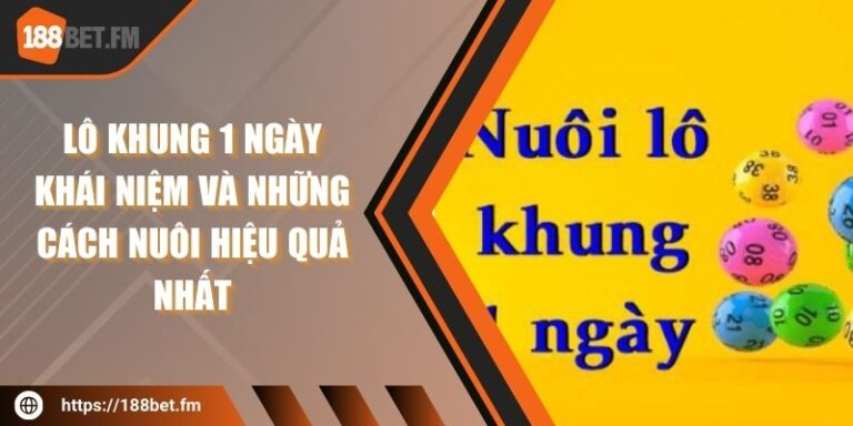 Lô Khung 1 Ngày Khái Niệm Và Những Cách Nuôi Hiệu Quả Nhất