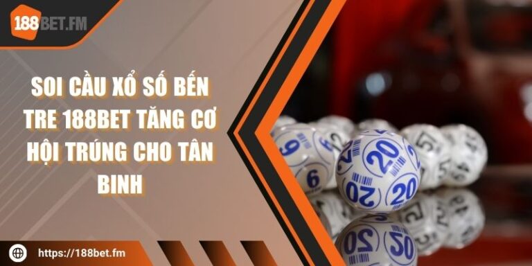 Soi Cầu Xổ Số Bến Tre 188BET Tăng Cơ Hội Trúng Cho Tân Binh
