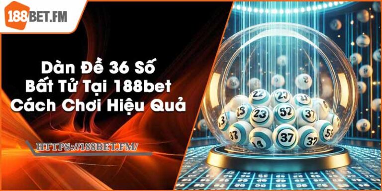 Dàn Đề 36 Số Bất Tử Tại 188bet - Cách Chơi Hiệu Quả
